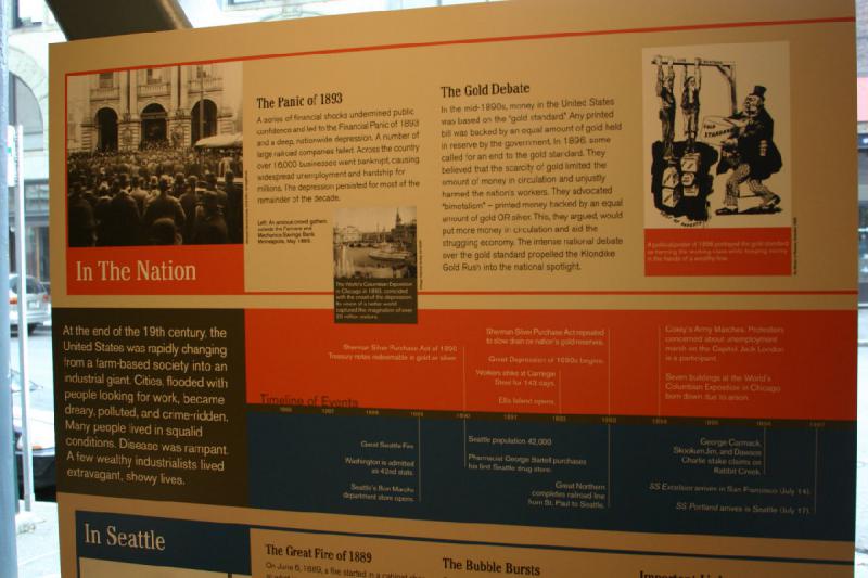 2007-09-03 10:09:34 ** Seattle ** In the Nation

The Panic of 1893

A series of financial shocks undermined public confidence and led to the Financial Panic of 1893 and a deep, nationwide depression. A number or large railroad companies failed. Across the coutnry over 18,000 businesses went bankrupt, causing widespread unemployment and hardship for millions. The depression persisted for most of the remainder of the decade.

The Gold Debate

In the mid-1890s, money in the United States was based on the 'gold standard'. Any printed bill was backed by an equal amount of gold held in reserve by the government. In 1896, some called for an end to the gold standard. They believed that the scarcity of gold limited the amount of money in circulation and unjustly harmed the nation's workers. They advocated 'bimetalism' - printed money backed by an equal amount of gold OR silver. This, they argued, would put more money in circulation and aid the struggling economy. The intense national debate over the gold standard propelled the Klondike Gold Rush into the national spotlight.

At the end of the 19th century, the United States was rapidly changing from a farm-based society into an industrial giant. Cities, flooded with people looking for work, became dreary, polluted and crime-ridden. Many people lived in squalid conditions. Disease was rampant. A few wealthy industrialists lived extravagant, showy lives.