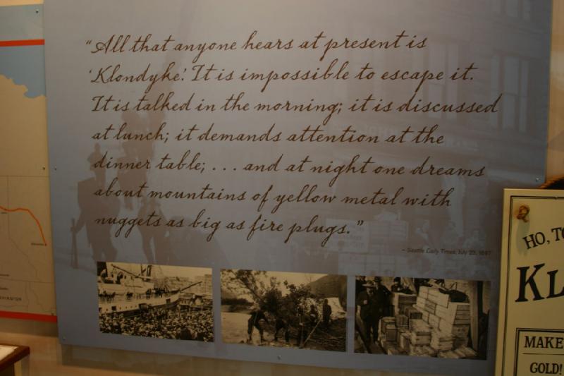 2007-09-03 10:30:28 ** Seattle ** 'All that anyone hears at present is 'Klondyke.' It is impossible to escape it. It is talked in the morningl it is discussed at lunch; it demands attention at the dinner table; ... and at night one dreams about mountains of yellow metal with nuggets as big as fire plugs.' - Seattle Daily Times, July 23, 1897