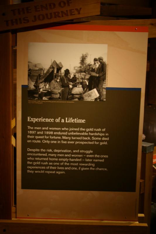2007-09-03 11:18:18 ** Seattle ** Experience of a Lifetime

The men and women who joined the gold rush of 1897 and 1898 endured unbelievable harships in their quest for fortune. Many turned back. Some died en route. Only one in five ever prospected for gold.

Despite the risk, deprivation, and struggle encountered, many men and women - even the ones who returned home empty-handed - later named the gold rush as one of the most rewarding experiences of their lives and one, if given the chance, they would repeat again.