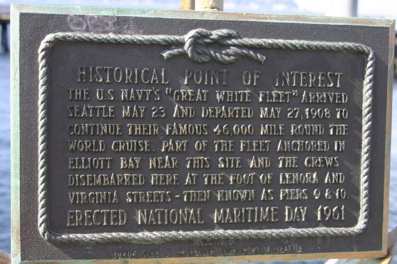 2007-09-01 10:44:38 ** Seattle ** Historical Point of Interest: The U.S. Navy's 'Great White Fleet' arrived Seattle May 23 and departed May 27, 1908 to continue their famous 46,000 mile round the world cruise. Part of the fleet anchored in Elliott Bay near this site and the crews disembarked here at the foot of Lenora and Virginia Streets - then known as Piers 9 & 10. Erected National Maritime Day 1961.